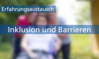 Zwei Textbanner über einem verschwommenen Bild von drei Personen: Erfahrungsaustausch: Inklusion und Barrieren